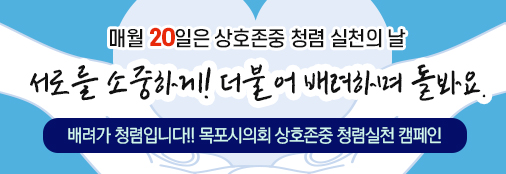 매월 20일은 상호존중 청렴 실천의 날 서로를 소중하게! 더불어 배려하며 돌봐요. 배려가 청렴입니다!! 목포시의회 상호존중 청렴실천 캠페인